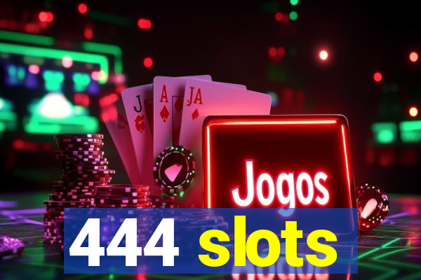 444 slots